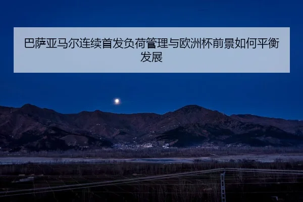 巴萨亚马尔连续首发负荷管理与欧洲杯前景如何平衡发展 - c7c7·app