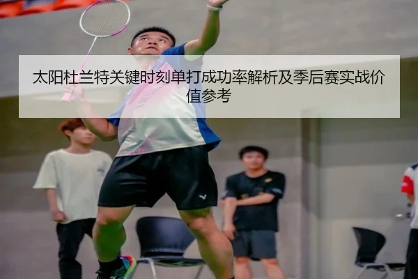 太阳杜兰特关键时刻单打成功率解析及季后赛实战价值参考 - c7c7·app